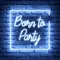 Born To Party Neon Sign - Custom Patch