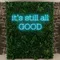 It’s Still All Good Neon Sign - Custom Patch